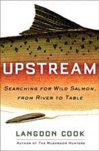 The author of "UPSTREAM Searching for Wild Salmon, from River to Table" will speak at the plenary session. Cover of book entitled "UPSTREAM Searching for Wild Salmon, from River to Table" by Langdon Cook